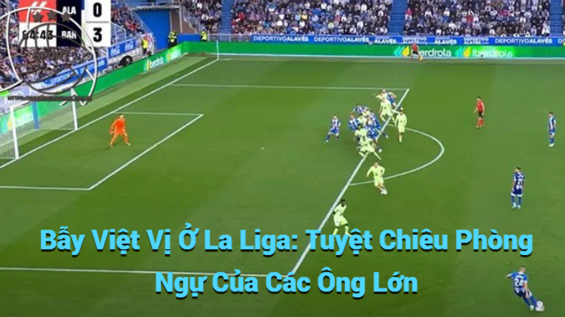 Bẫy Việt Vị Ở La Liga: Tuyệt Chiêu Phòng Ngự Của Các Ông Lớn