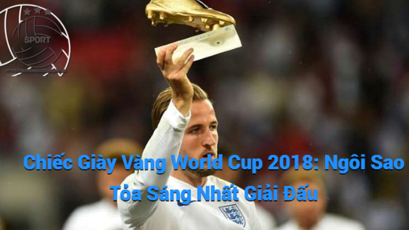 Chiếc Giày Vàng World Cup 2018: Ngôi Sao Tỏa Sáng Nhất Giải Đấu